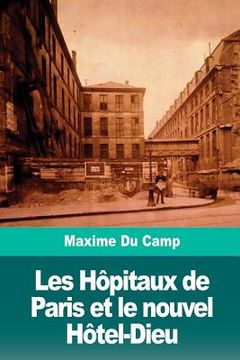 portada Les Hôpitaux de Paris et le nouvel Hôtel-Dieu (en Francés)