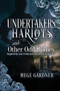 portada Undertakers, Harlots, and Other Odd Bodies: Inspired by True Events and Smothered in Blarney (in English)