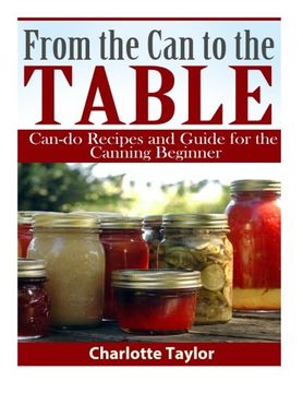 portada From the Can to the Table: Can-do Recipes and Guide for the Canning Beginner