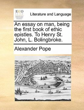 portada an essay on man, being the first book of ethic epistles. to henry st. john, l. bolingbroke. (en Inglés)