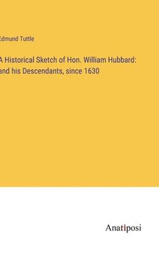 portada A Historical Sketch of Hon. William Hubbard: and his Descendants, since 1630 (in English)