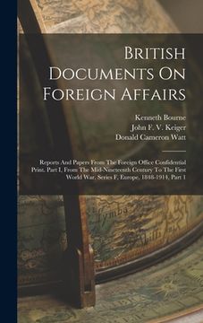 portada British Documents On Foreign Affairs: Reports And Papers From The Foreign Office Confidential Print. Part I, From The Mid-nineteenth Century To The Fi (en Inglés)