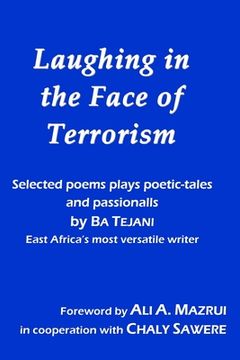 portada Laughing in the Face of Terrorism: Selected works of Ba Tejani: Poems plays poetic-tales passionalls by East Africa's most versatile writer