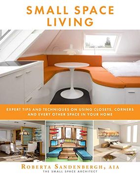 portada Small Space Living: Expert Tips and Techniques on Using Closets, Corners, and Every Other Space in Your Home (in English)