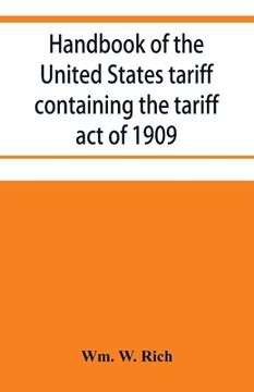 portada Handbook of the United States tariff containing the tariff act of 1909, with complete schedules of articles with rates of duty and paragraph of law; a (en Inglés)