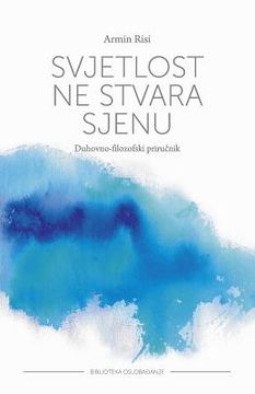 portada Svjetlost Ne Stvara Sjenu: Duhovno-Filozofski Prirucnik (in Croacia)