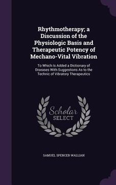 portada Rhythmotherapy; a Discussion of the Physiologic Basis and Therapeutic Potency of Mechano-Vital Vibration: To Which Is Added a Dictionary of Diseases W (en Inglés)