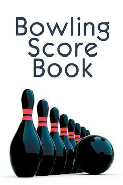 portada Bowling Score Book: A 6" x 9" Score Book With 97 Sheets of Game Record Keeping Strikes, Spares and Frames for Coaches, Bowling Leagues or (en Inglés)
