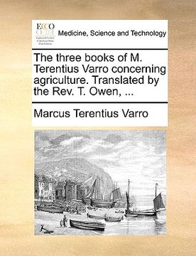 portada the three books of m. terentius varro concerning agriculture. translated by the rev. t. owen, ... (in English)