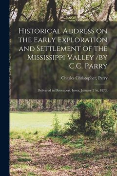 portada Historical Address on the Early Exploration and Settlement of the Mississippi Valley /by C.C. Parry; Delivered in Davenport, Iowa, January 21st, 1873. (en Inglés)
