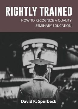 portada Rightly Trained: How to Recognize a Quality Seminary Education (en Inglés)