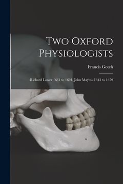 portada Two Oxford Physiologists: Richard Lower 1631 to 1691, John Mayow 1643 to 1679