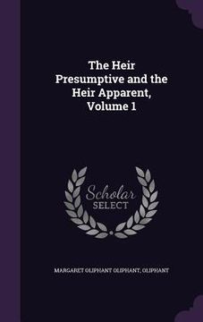 portada The Heir Presumptive and the Heir Apparent, Volume 1 (en Inglés)
