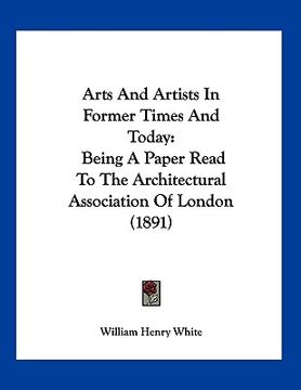 portada arts and artists in former times and today: being a paper read to the architectural association of london (1891) (en Inglés)