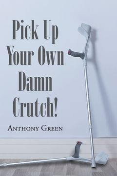 portada Pick Up Your Own Damn Crutch! (en Inglés)