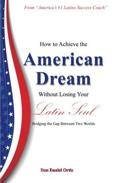 portada How to Achieve the American Dream - Without Losing Your Latin Soul!: Bridging the Gap Between Two Worlds