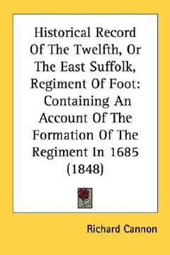 portada historical record of the twelfth, or the east suffolk, regiment of foot: containing an account of the formation of the regiment in 1685 (1848)