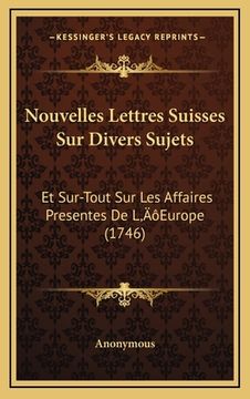 portada Nouvelles Lettres Suisses Sur Divers Sujets: Et Sur-Tout Sur Les Affaires Presentes De L'Europe (1746) (in French)