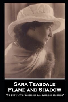 portada Sara Teasdale - Flame and Shadow: "No one worth possessing can quite be possessed"