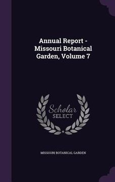 portada Annual Report - Missouri Botanical Garden, Volume 7 (en Inglés)