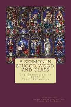 portada A Sermon in Stucco, Wood, and Glass: The Symbolism of Historic First Lutheran (en Inglés)