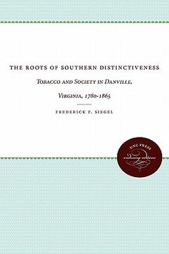 portada the roots of southern distinctiveness: tobacco and society in danville, virginia, 1780-1865 (in English)