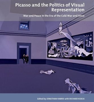 portada Picasso and the Politics of Visual Representation: War and Peace in the era of the Cold war and Since (Liverpool University Press - Tate Liverpool Critical Forum) 