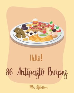 portada Hello! 86 Antipasto Recipes: Best Antipasto Cookbook Ever For Beginners [Antipasto Book, Bean Salad Recipes, Salad Dressing Recipe Mix, Italian App