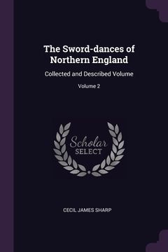 portada The Sword-dances of Northern England: Collected and Described Volume; Volume 2 (in English)