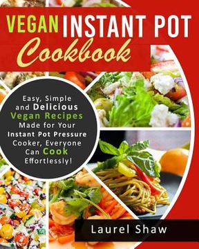 portada Vegan Instant Pot Cookbook: Easy, Simple and Delicious Vegan Recipes Made for Your Instant Pot Pressure Cooker, Everyone Can Cook Effortlessly! (en Inglés)