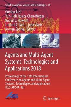 portada Agents and Multi-Agent Systems: Technologies and Applications 2018: Proceedings of the 12th International Conference on Agents and Multi-Agent Systems