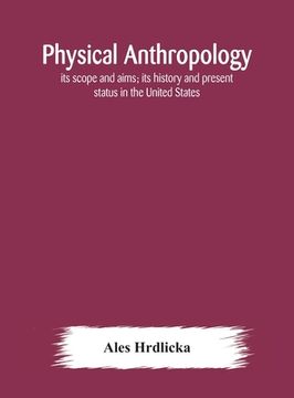 portada Physical anthropology: its scope and aims; its history and present status in the United States (en Inglés)
