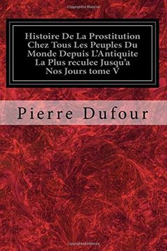 portada 5: Histoire De La Prostitution Chez Tous Les Peuples Du Monde Depuis L'Antiquite La Plus reculee Jusqu'a Nos Jours tome V