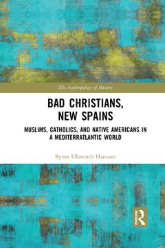 portada Bad Christians, new Spains: Muslims, Catholics, and Native Americans in a Mediterratlantic World (en Inglés)