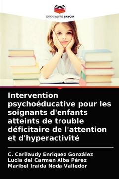 portada Intervention psychoéducative pour les soignants d'enfants atteints de trouble déficitaire de l'attention et d'hyperactivité (en Francés)