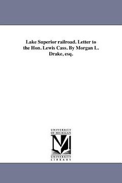 portada lake superior railroad. letter to the hon. lewis cass. by morgan l. drake, esq.
