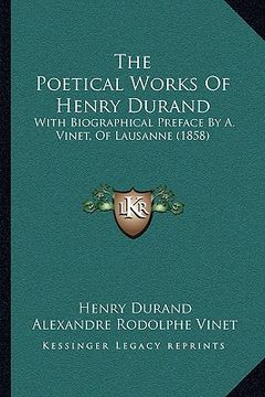portada the poetical works of henry durand the poetical works of henry durand: with biographical preface by a. vinet, of lausanne (1858) with biographical pre