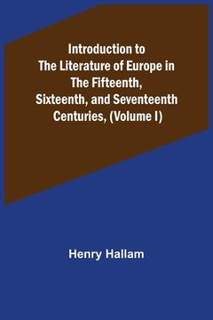 portada Introduction to the Literature of Europe in the Fifteenth, Sixteenth, and Seventeenth Centuries, (Volume I)