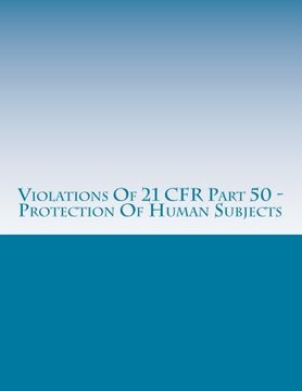portada Violations Of 21 CFR Part 50 - Protection Of Human Subjects: Warning Letters Issued by U.S. Food and Drug Administration (FDA Warning Letters Analysis) (Volume 1)
