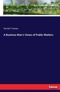 portada A Business Man's Views of Public Matters (en Inglés)