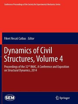 portada Dynamics of Civil Structures, Volume 4: Proceedings of the 32nd Imac, a Conference and Exposition on Structural Dynamics, 2014 (en Inglés)