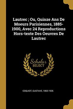portada Lautrec; Ou, Quinze ANS de Moeurs Parisiennes, 1885-1900, Avec 24 Reproductions Hors-Texte Des Oeuvres de Lautrec 