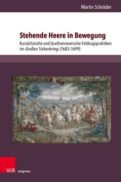 portada Stehende Heere in Bewegung: Kursachsische und (Kur)Hannoversche Feldzugspraktiken im Grossen Turkenkrieg (1683-1699) de Martin Schroder(V&R Unipress) (en Alemán)