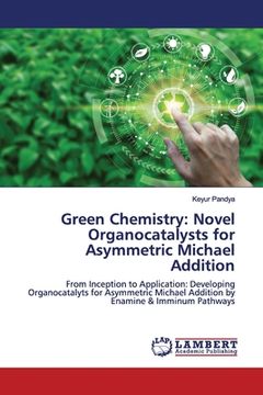 portada Green Chemistry: Novel Organocatalysts for Asymmetric Michael Addition (en Inglés)