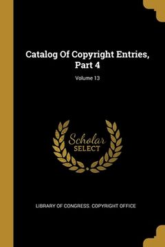 portada Catalog Of Copyright Entries, Part 4; Volume 13
