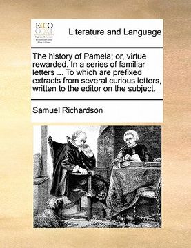 portada the history of pamela; or, virtue rewarded. in a series of familiar letters ... to which are prefixed extracts from several curious letters, written t