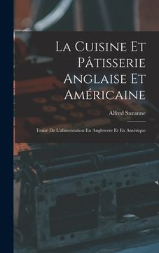 portada La Cuisine Et Pâtisserie Anglaise Et Américaine: Traité De L'alimentation En Angleterre Et En Amérique (en Francés)