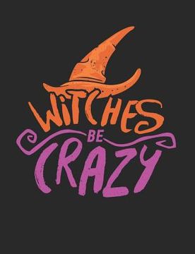 portada Witches Be Crazy: Witch Wicca Spell Paper Bright Halloween 200 Pages (en Inglés)