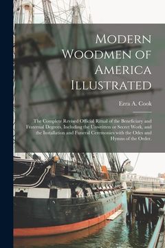 portada Modern Woodmen of America Illustrated: the Complete Revised Official Ritual of the Beneficiary and Fraternal Degrees, Including the Unwritten or Secre