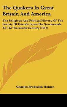 portada the quakers in great britain and america: the religious and political history of the society of friends from the seventeenth to the twentieth century (en Inglés)
